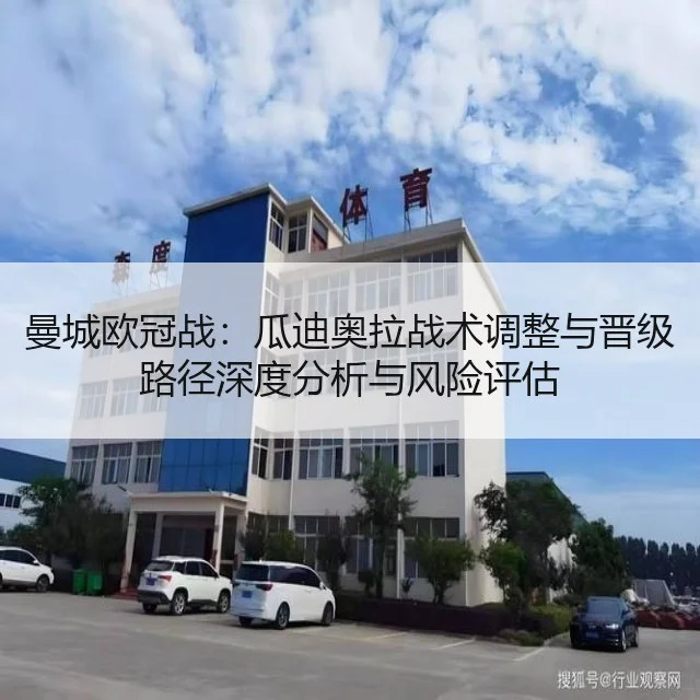 曼城欧冠战：瓜迪奥拉战术调整与晋级路径深度分析与风险评估